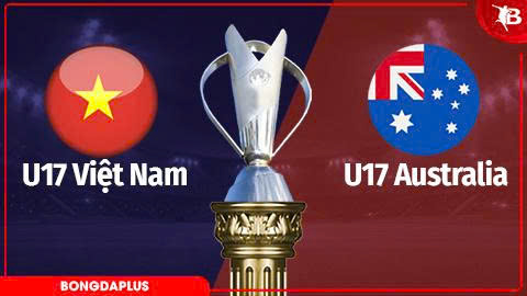 Nhận định bóng đá U17 Việt Nam vs U17 Australia, 0h00 ngày 17/5: Viết tiếp trang sử mới